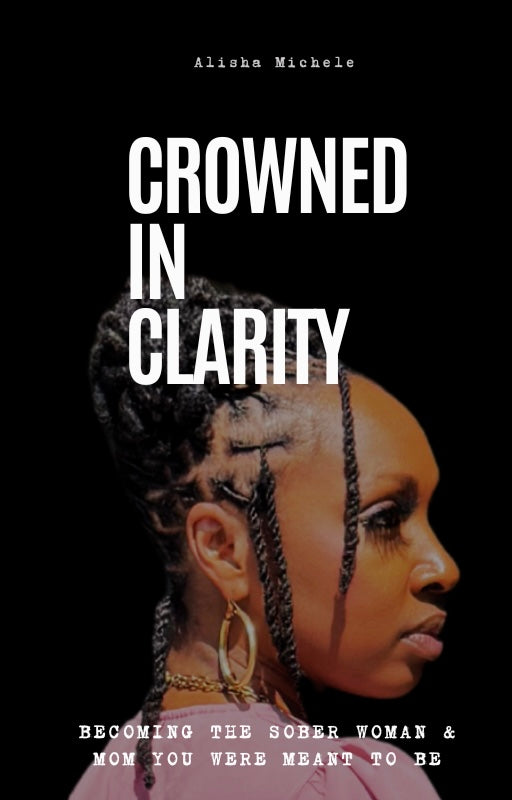 Crowned in Clarity: Becoming the Sober Woman & Mom You Were Meant to Be